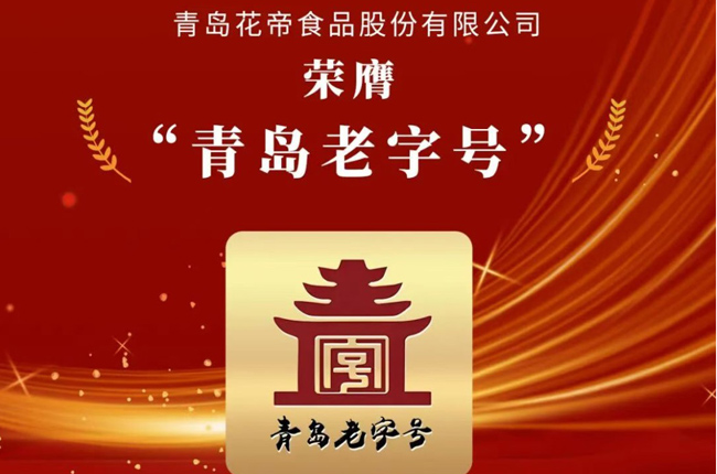 喜讯！ 花帝食品股份荣膺 “青岛老字号”，解锁 30 年匠心密码​